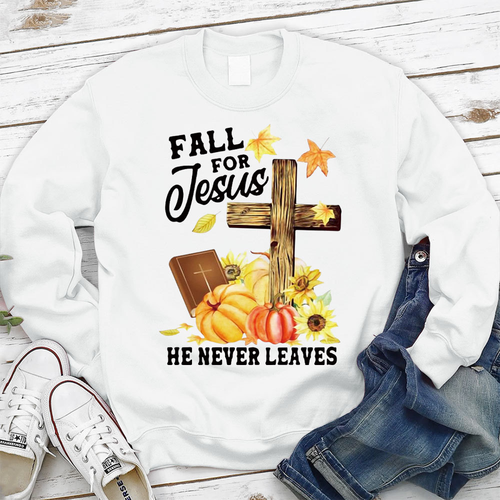 Fall for Jesus He Never Leaves Sweatshirt