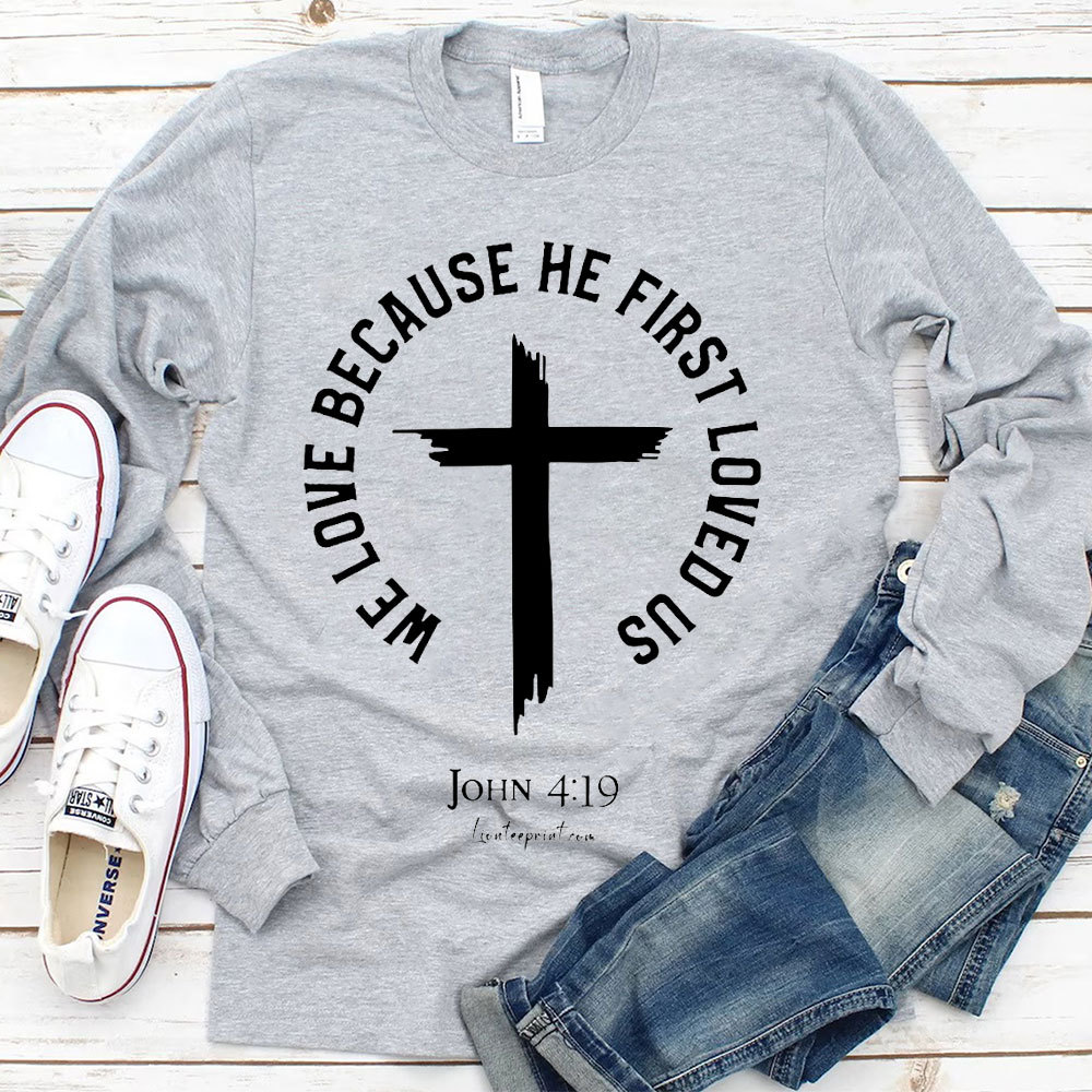 We Love Because He First Loved Us Christian T-Shirt