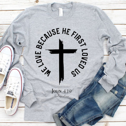 We Love Because He First Loved Us Christian T-Shirt
