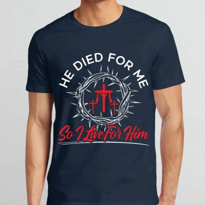 He Died For Me So I live For Him Christian T-Shirt