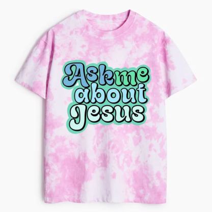 Ask Me About Jesus Heavy Cotton Tie Dye T-Shirt