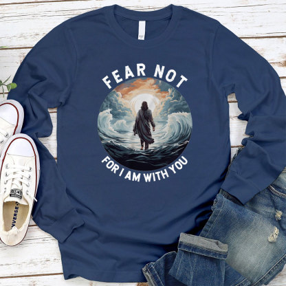 Fear Not For I Am With You Christian Long Sleeve T-Shirt