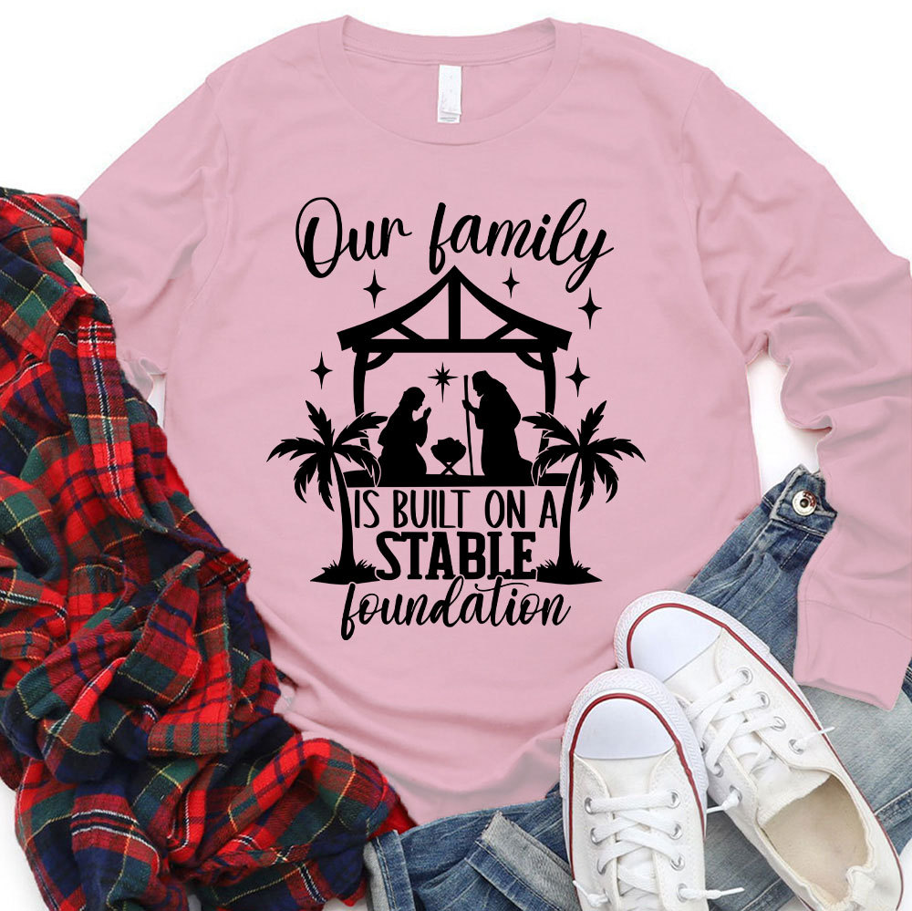 Our Family Is Built On A Stable Foundation Christmas Long Sleeve T-Shirt