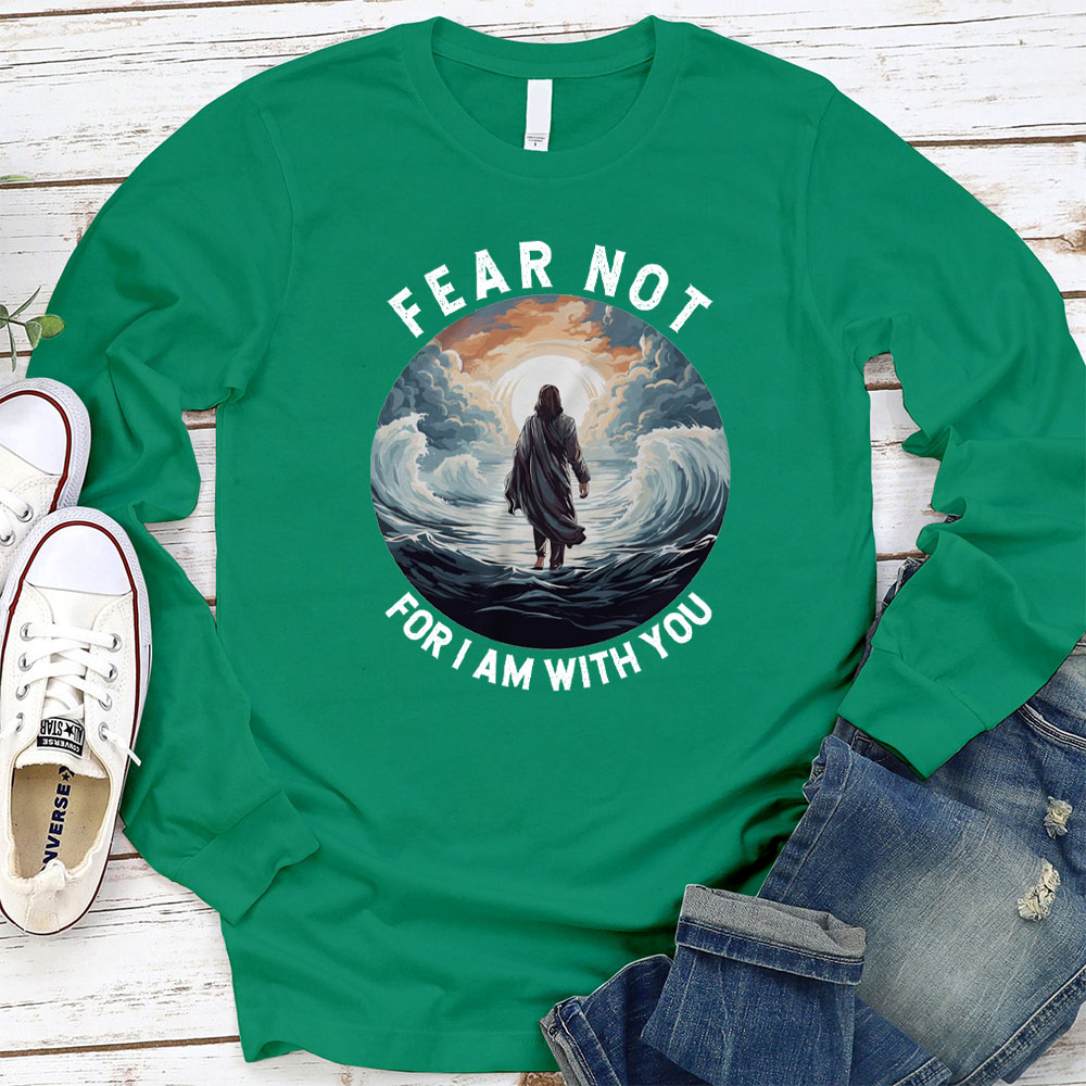 Fear Not For I Am With You Christian Long Sleeve T-Shirt
