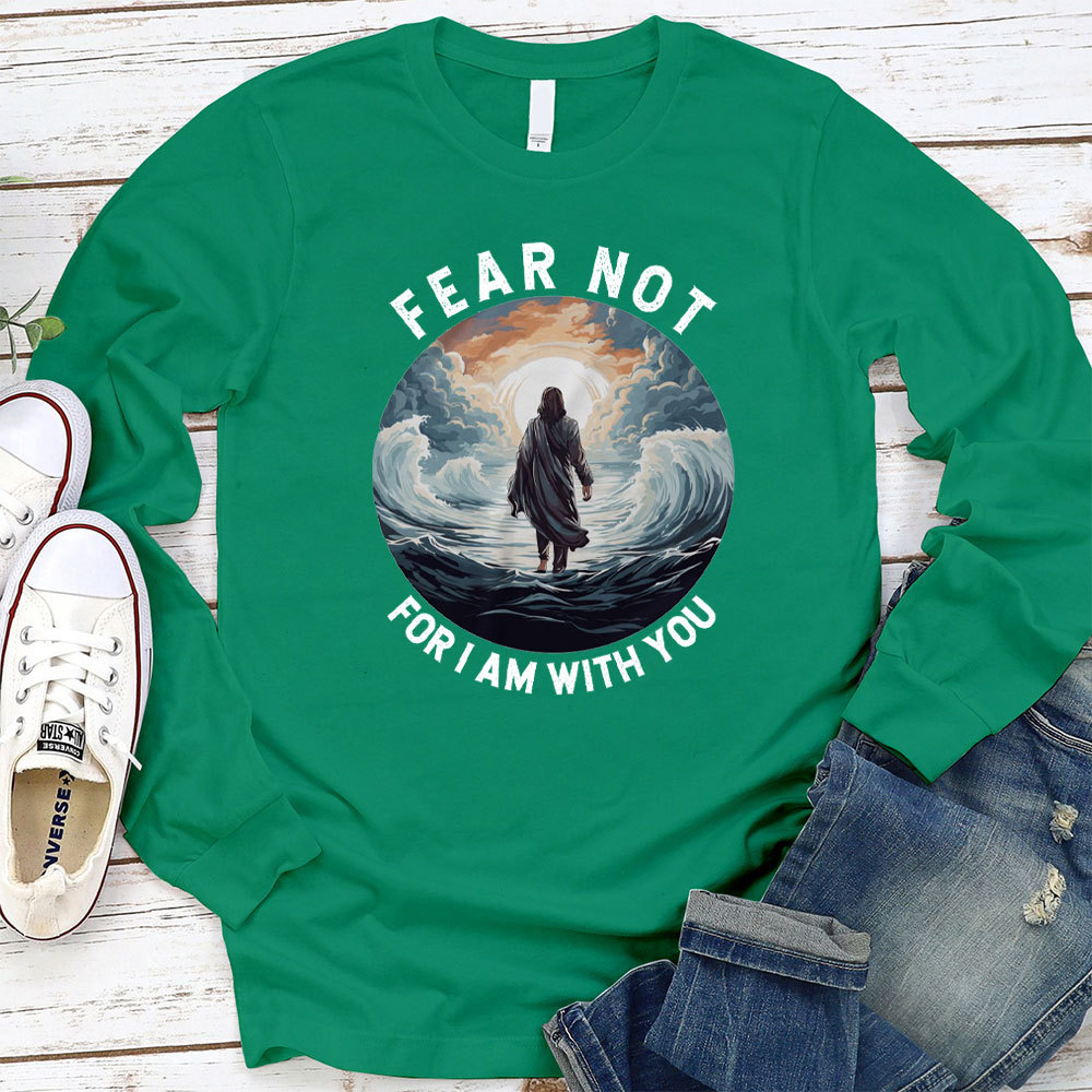 Fear Not For I Am With You Christian Long Sleeve T-Shirt