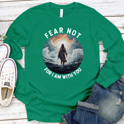 Fear Not For I Am With You Christian Long Sleeve T-Shirt