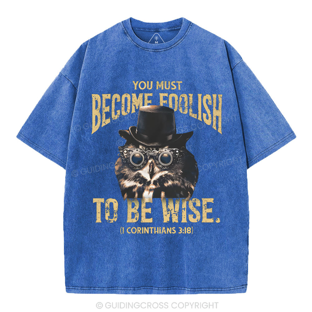 You Must Become Foolish To Be Wise Christian Washed T-Shirt