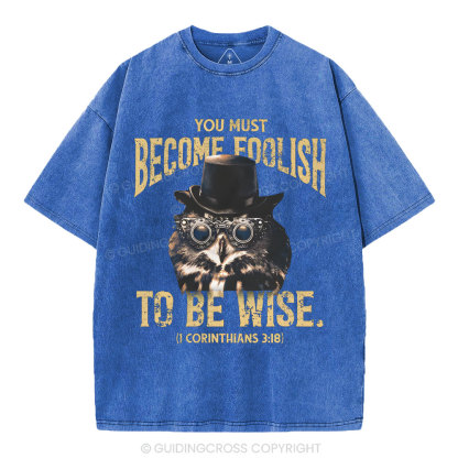 You Must Become Foolish To Be Wise Christian Washed T-Shirt