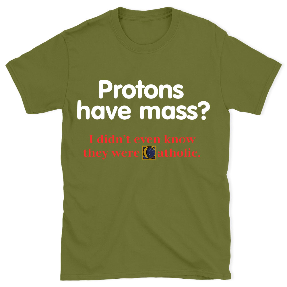 Protons Have Mass Christian T-Shirt