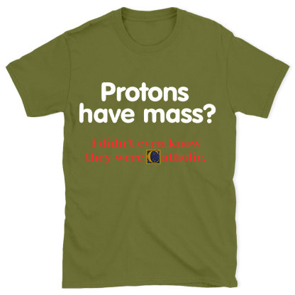 Protons Have Mass Christian T-Shirt