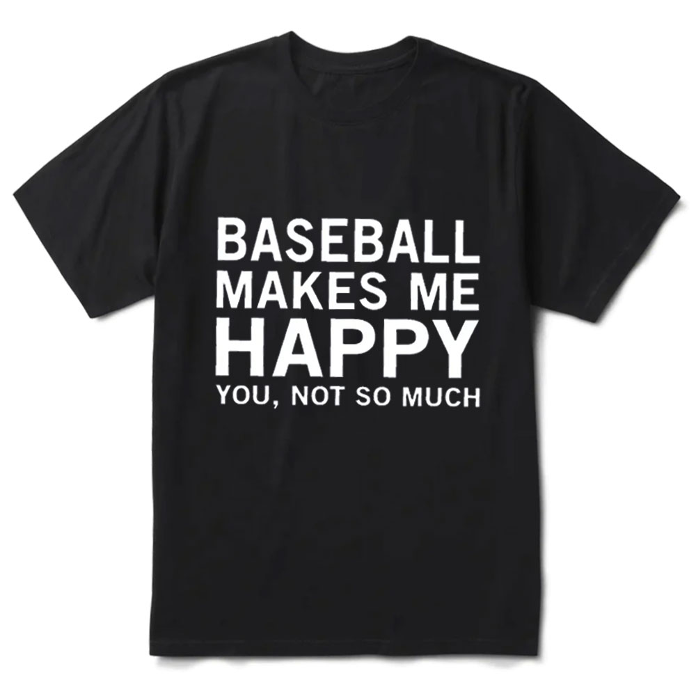 Baseball Makes Me Happy You Not So Much Funny T-Shirt