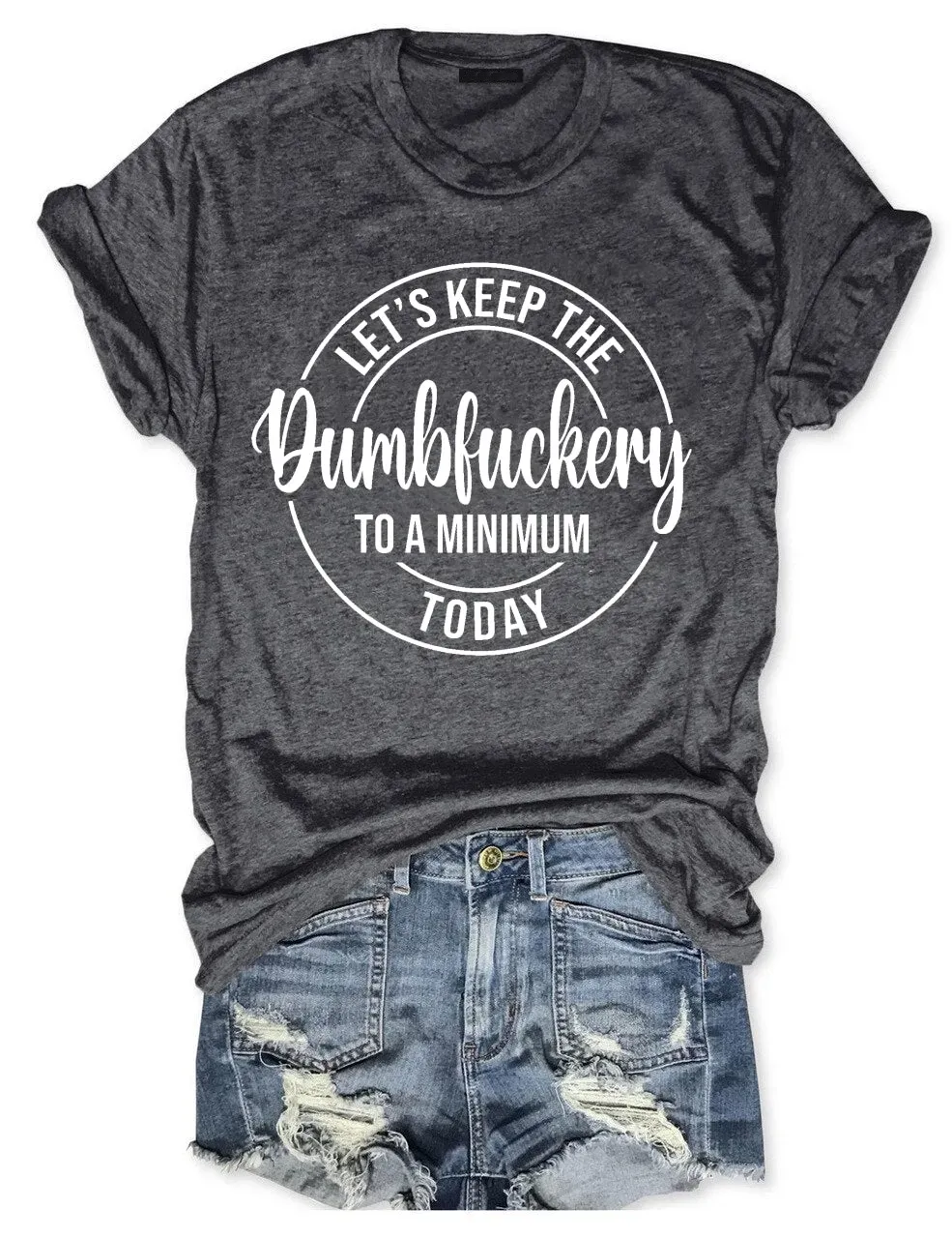 Let's Keep The Dumbfuckery To A Minimum Today T-Shirt-Plus Size