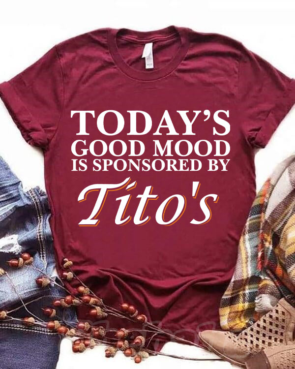 Today's Good Mood Is Sponsored By Tito's T-Shirt