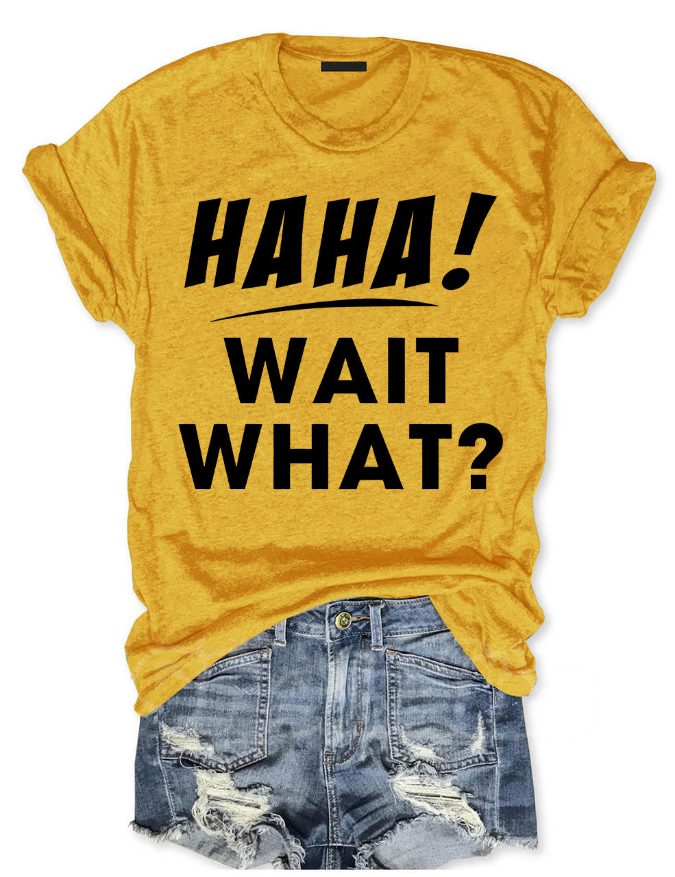 Ha Ha Wait What T-shirt