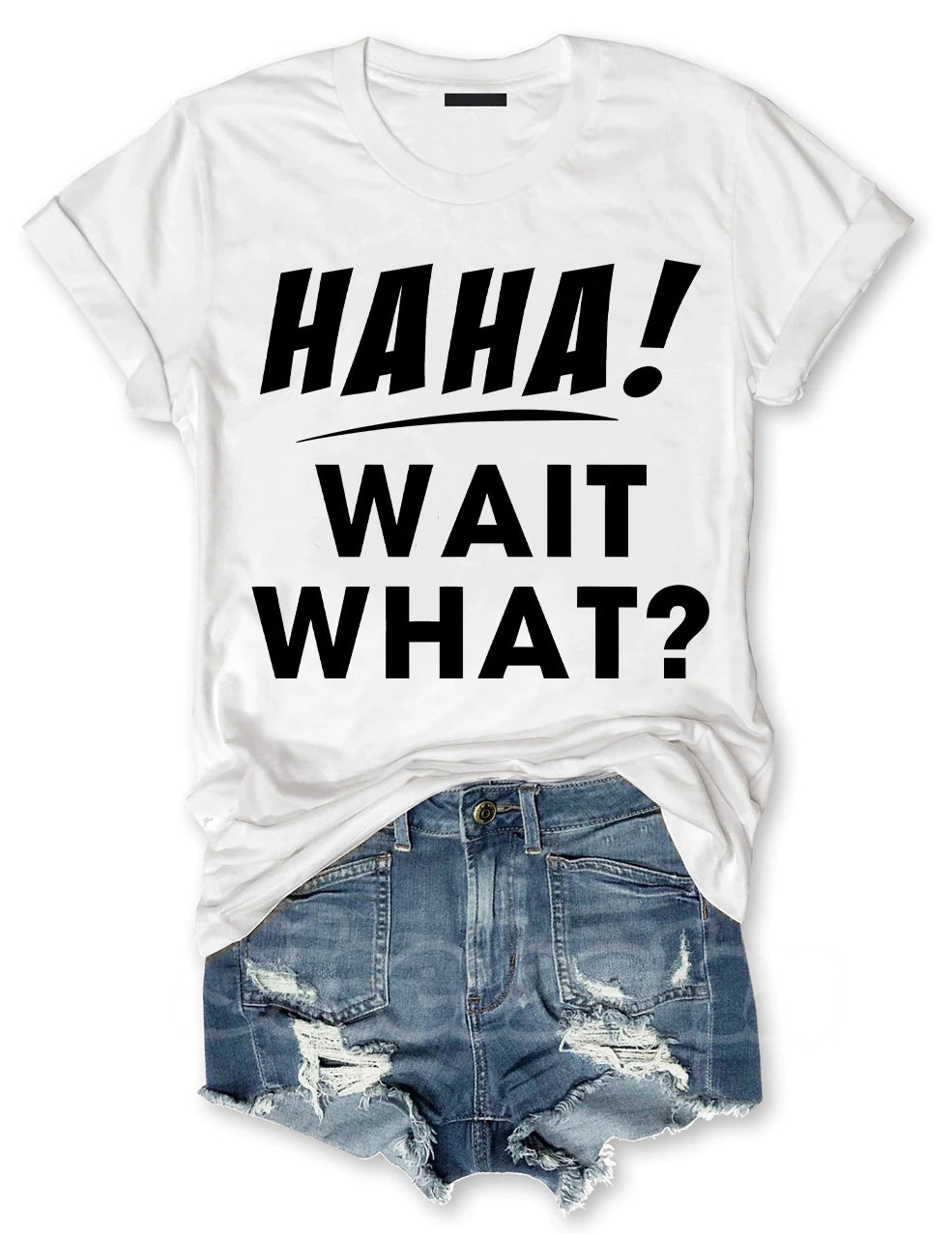 Ha Ha Wait What T-shirt