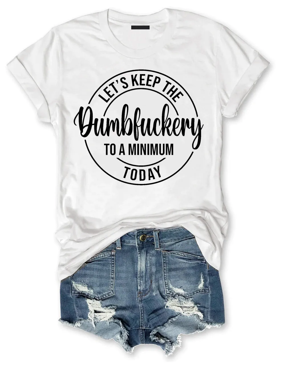 Let's Keep The Dumbfuckery To A Minimum Today T-Shirt-Plus Size