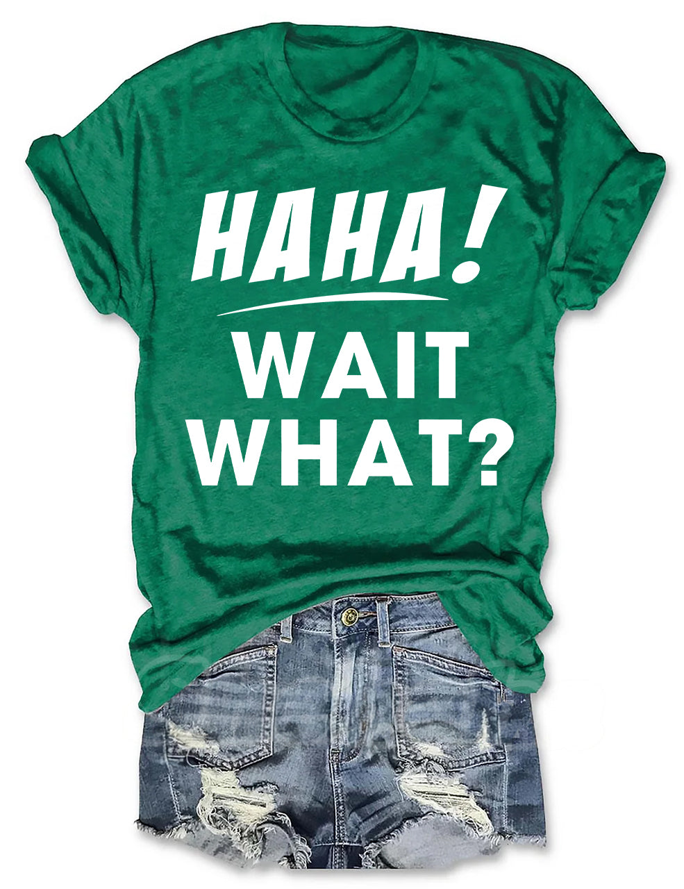 Ha Ha Wait What T-shirt