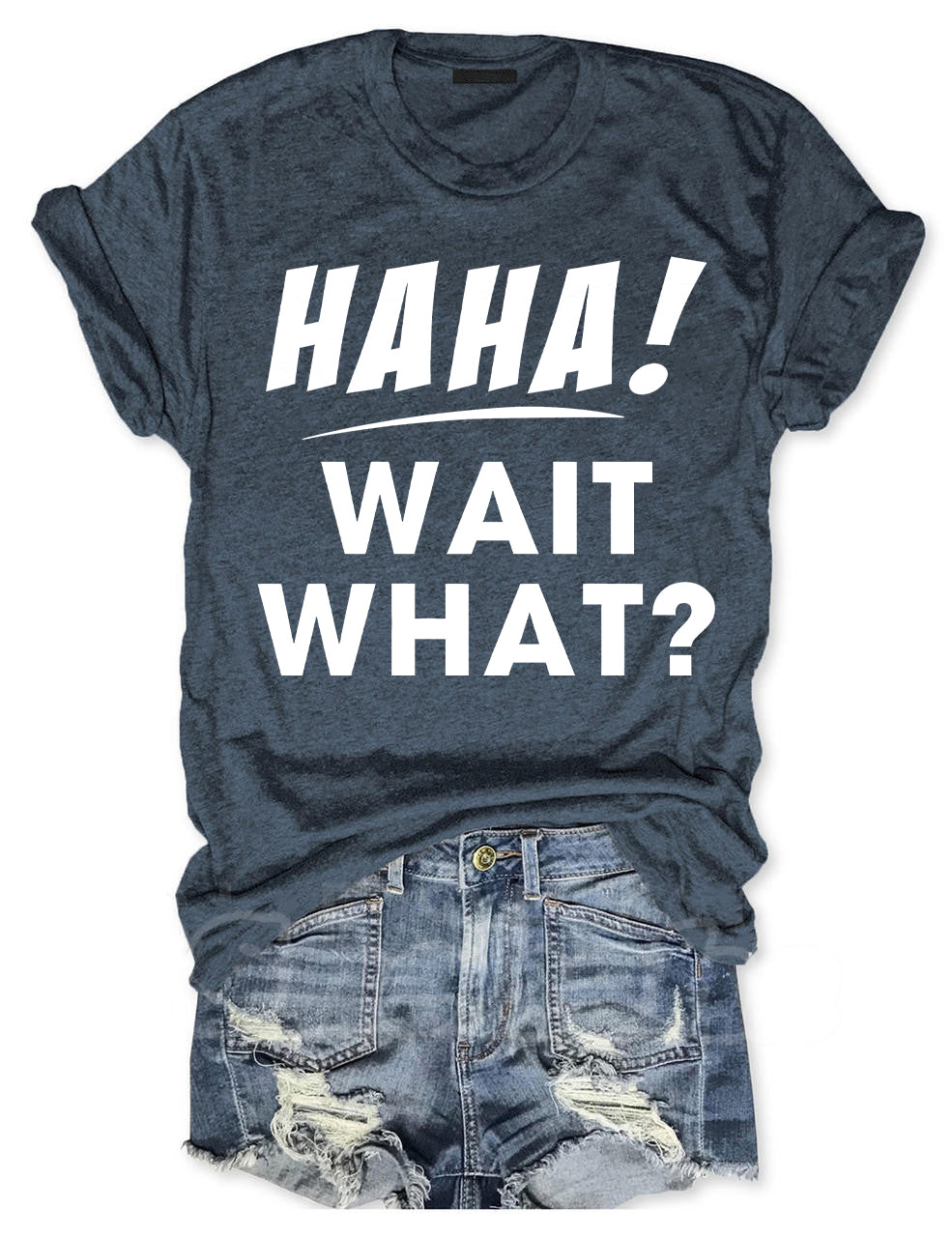 Ha Ha Wait What T-shirt