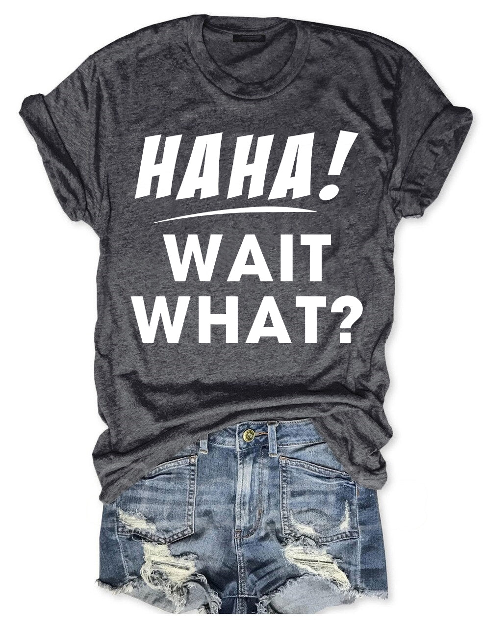 Ha Ha Wait What T-shirt