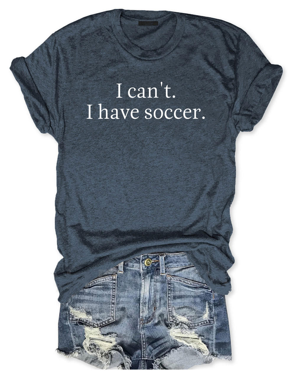 I Can't I Have Soccer Funny T-Shirt
