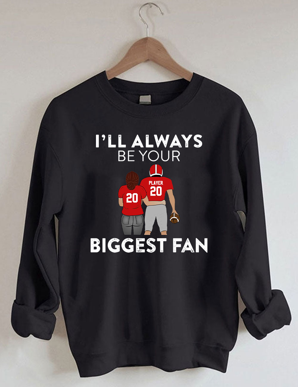 I'll Always Be Your Biggest Fan Custom Football Sweatshirt