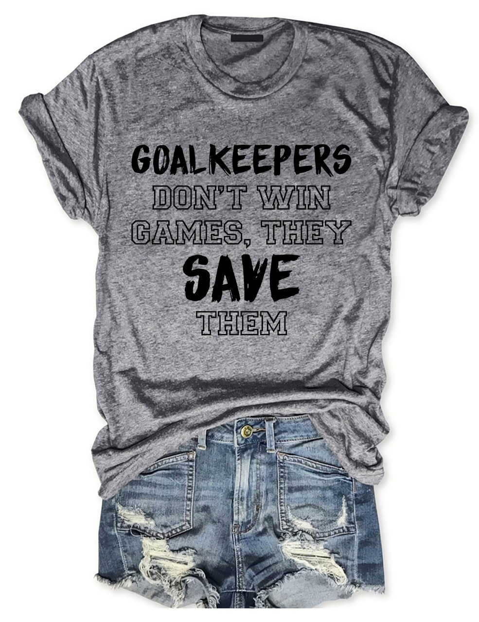 Goalkeepers Don't Win Games T-shirt