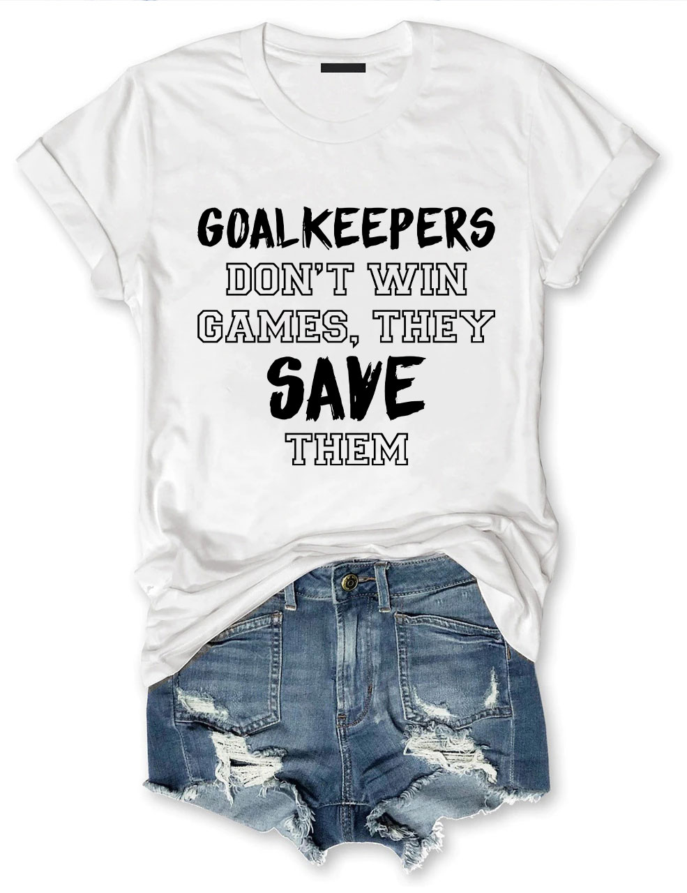 Goalkeepers Don't Win Games T-shirt