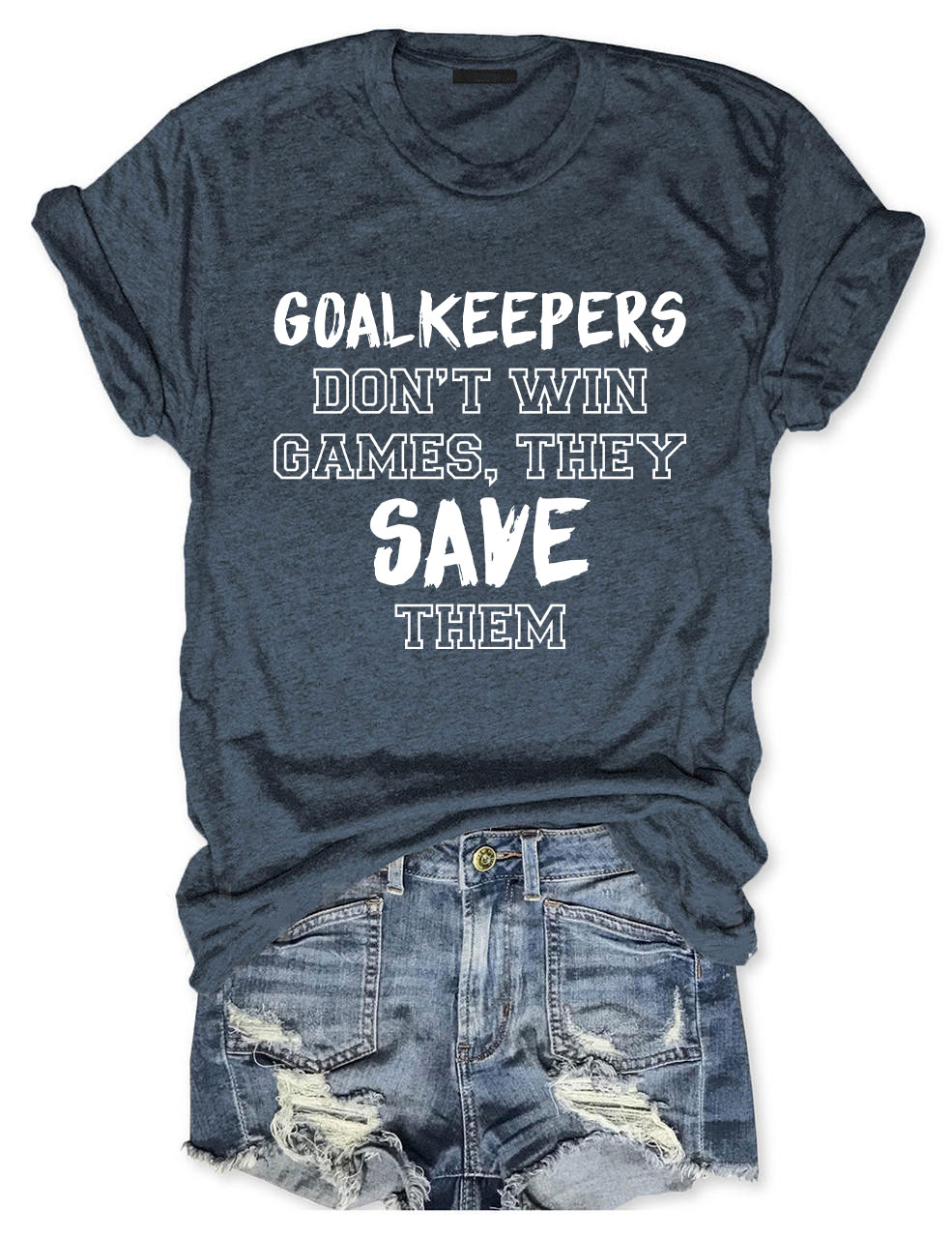Goalkeepers Don't Win Games T-shirt