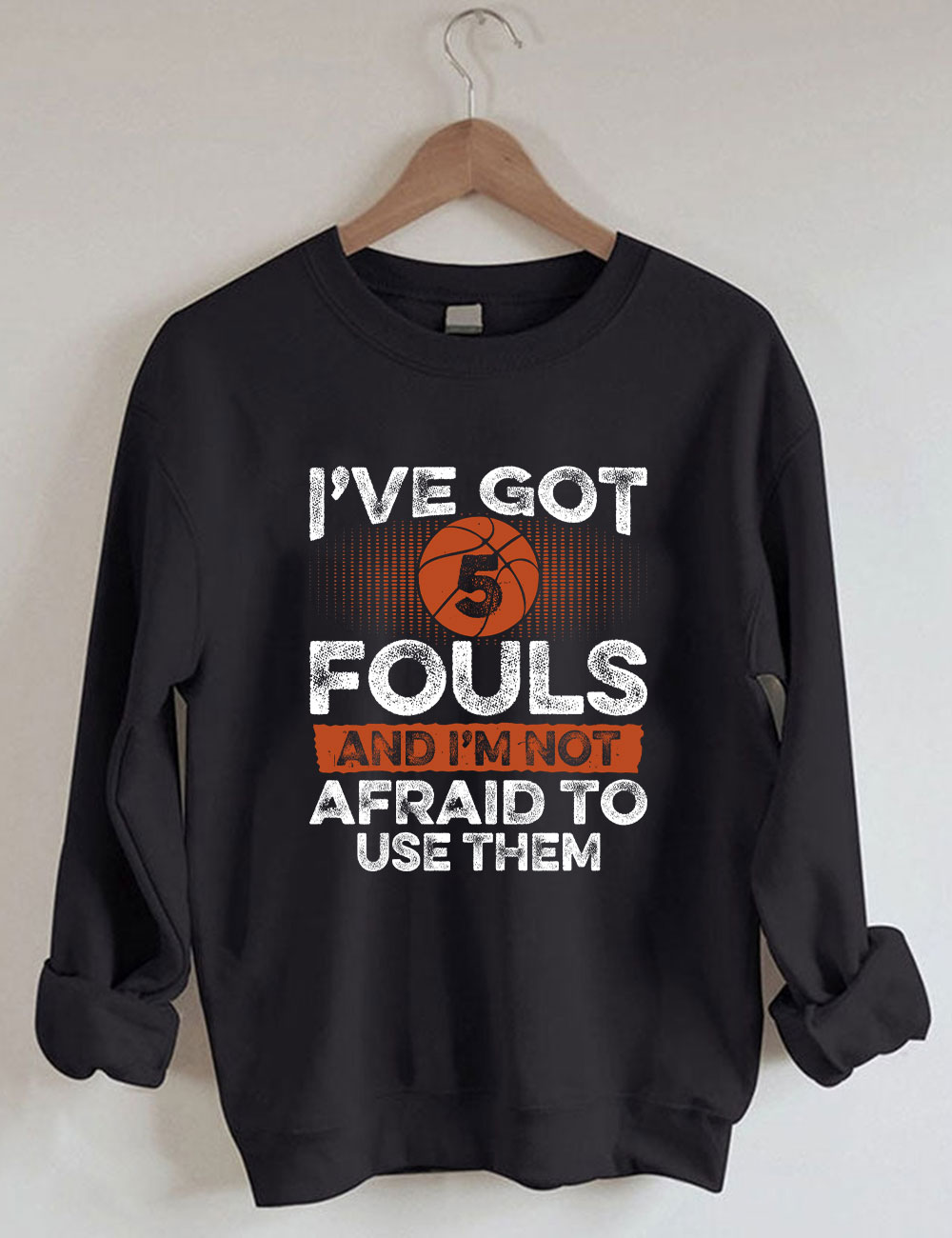 I've Got 5 Fouls Funny Basketball Sweatshirt