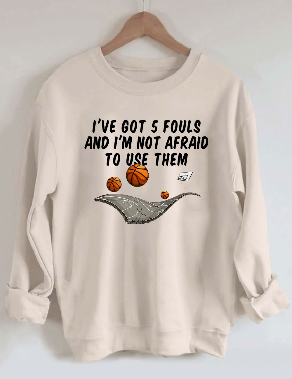 I've Got 5 Fouls And I'm Not Afraid To Use Them Funny Basketball Sweatshirt