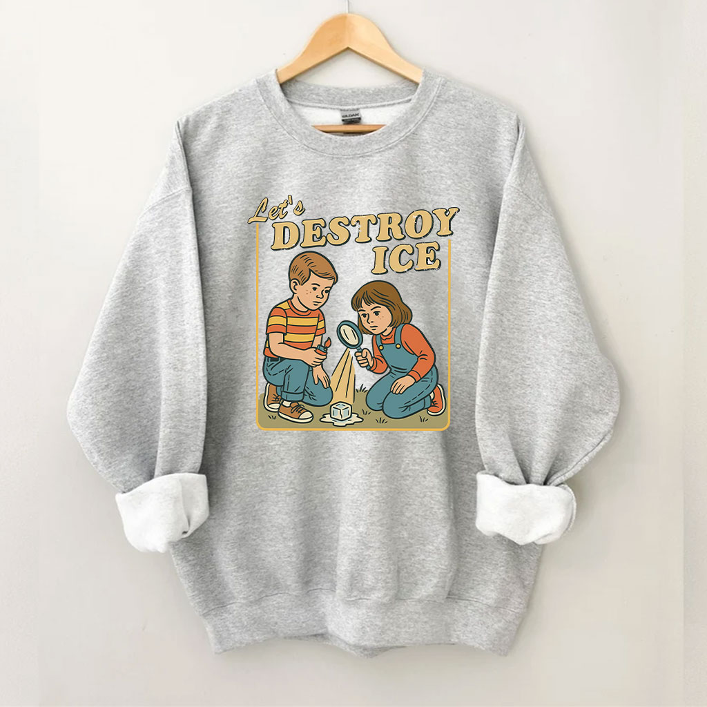 Let��s Destroy ICE Funny Sweatshirt