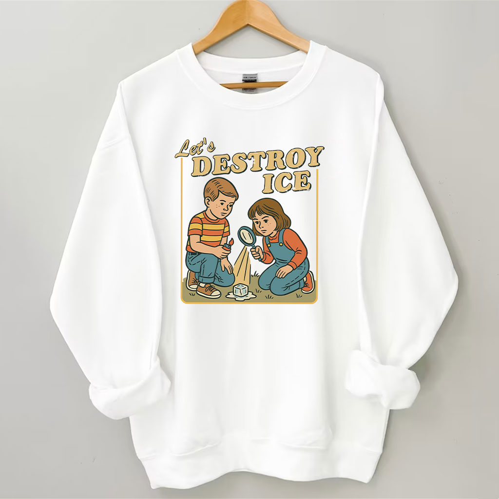 Let��s Destroy ICE Funny Sweatshirt