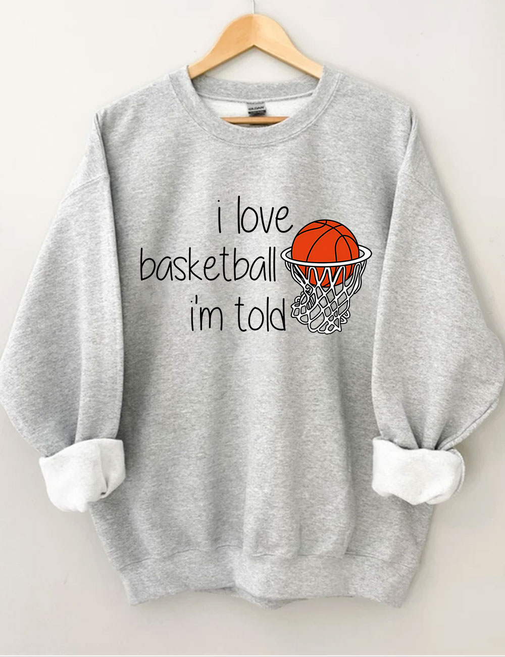 I Love Basketball I'm Told Funny Sweatshirt