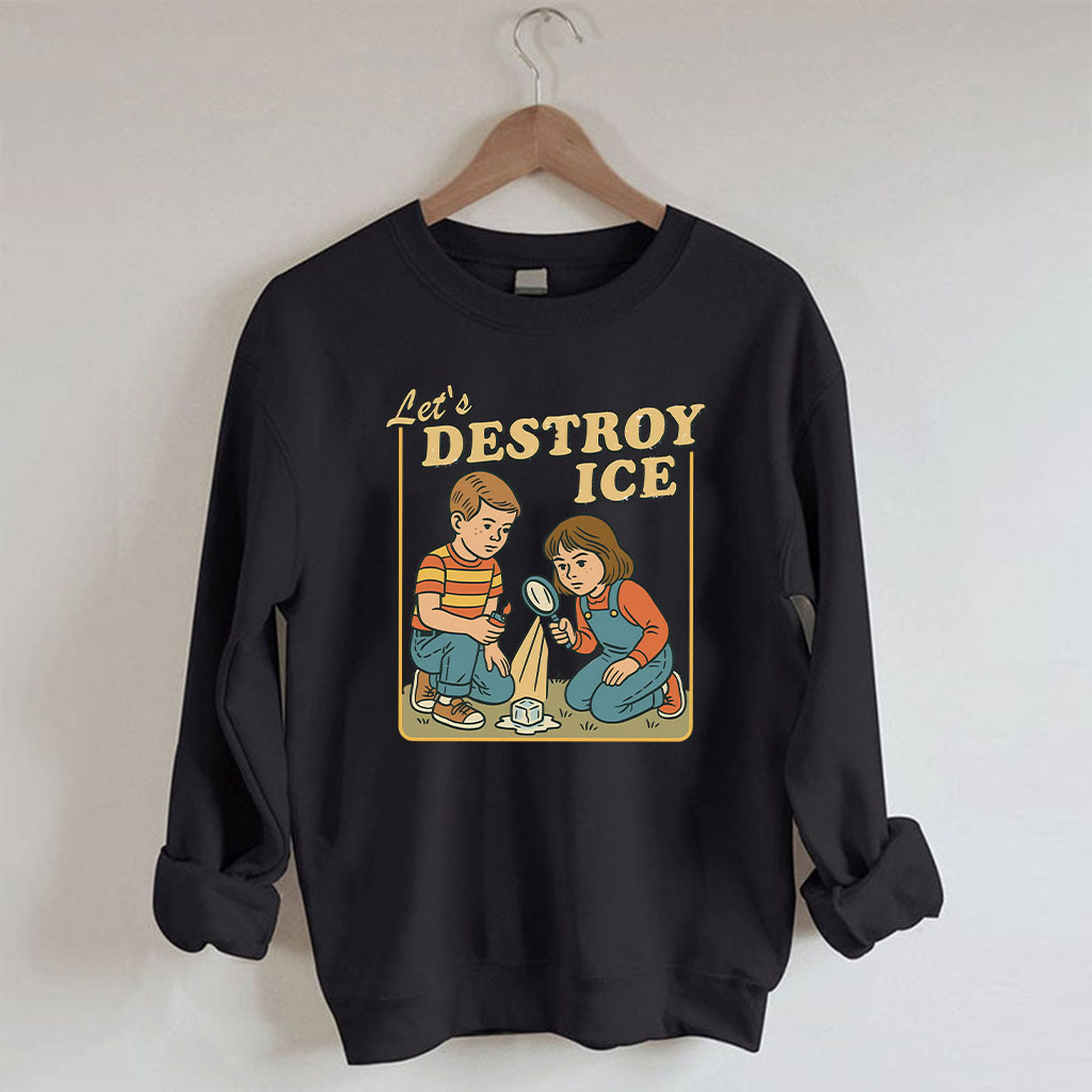 Let��s Destroy ICE Funny Sweatshirt