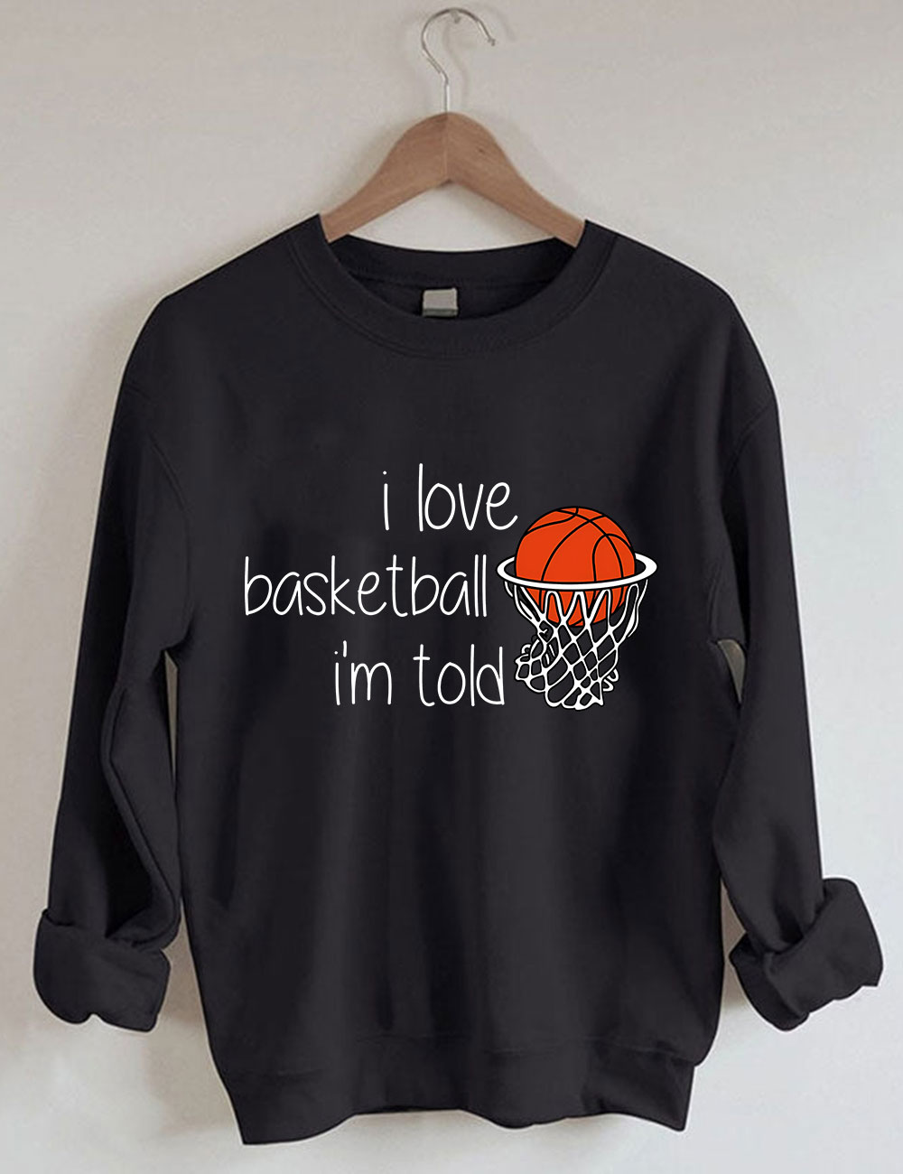 I Love Basketball I'm Told Funny Sweatshirt