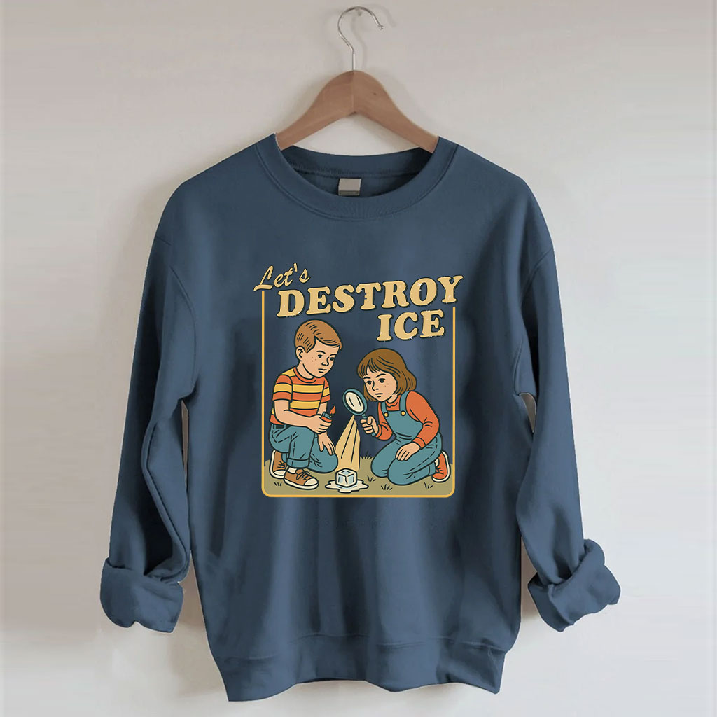 Let��s Destroy ICE Funny Sweatshirt