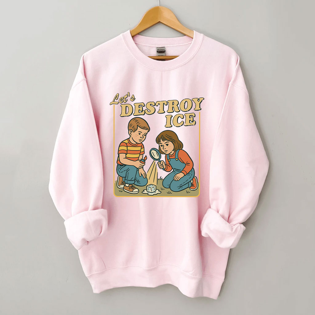 Let??s Destroy ICE Funny Sweatshirt