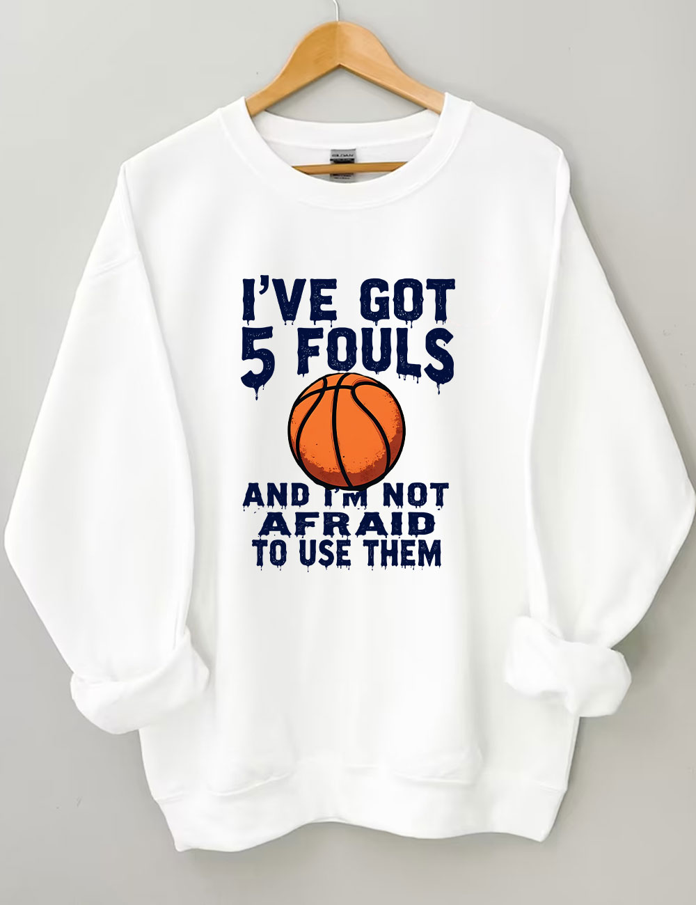I've Got 5 Fouls And I'm Not Afraid To Use Them Funny Basketball Sweatshirt