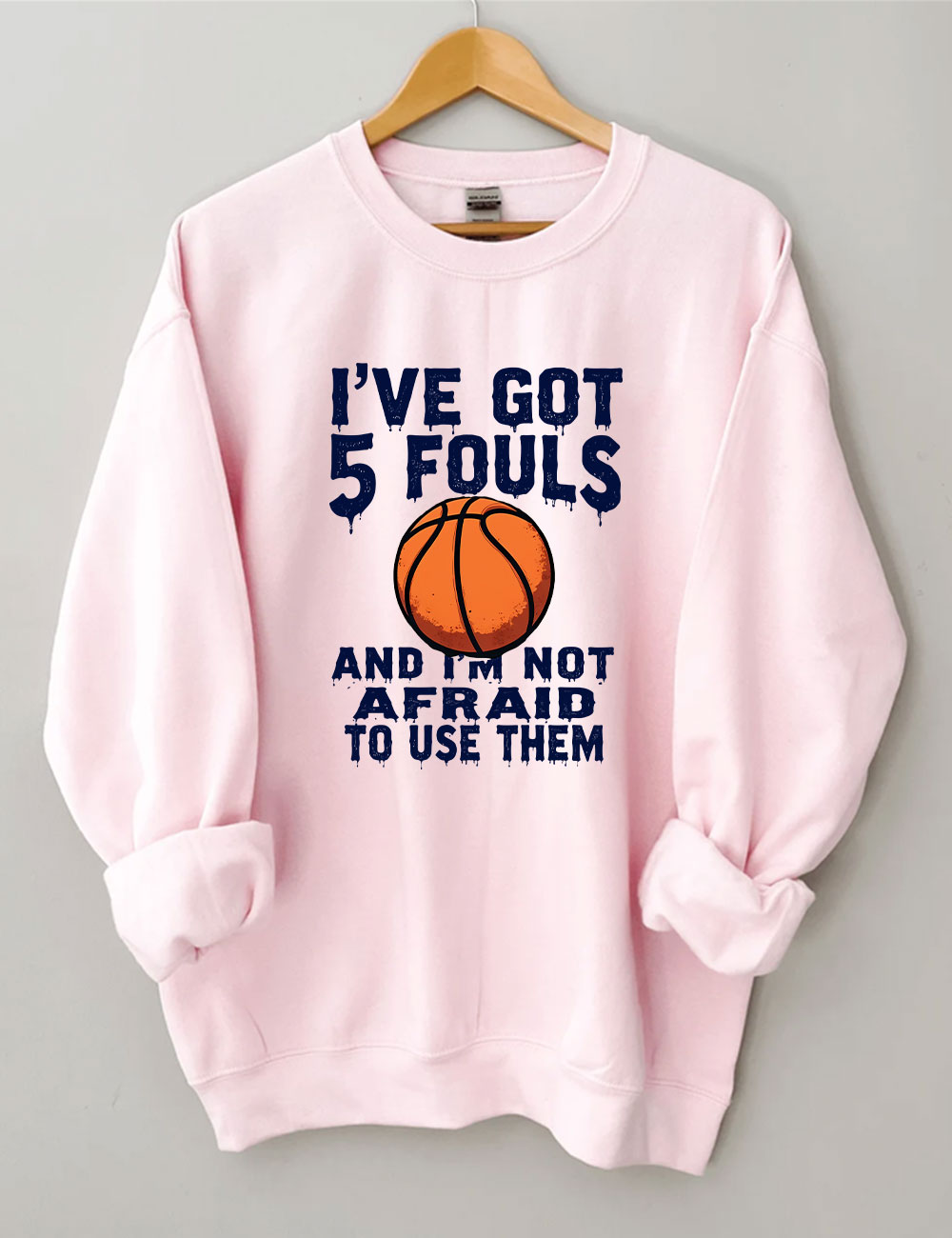 I've Got 5 Fouls And I'm Not Afraid To Use Them Funny Basketball Sweatshirt
