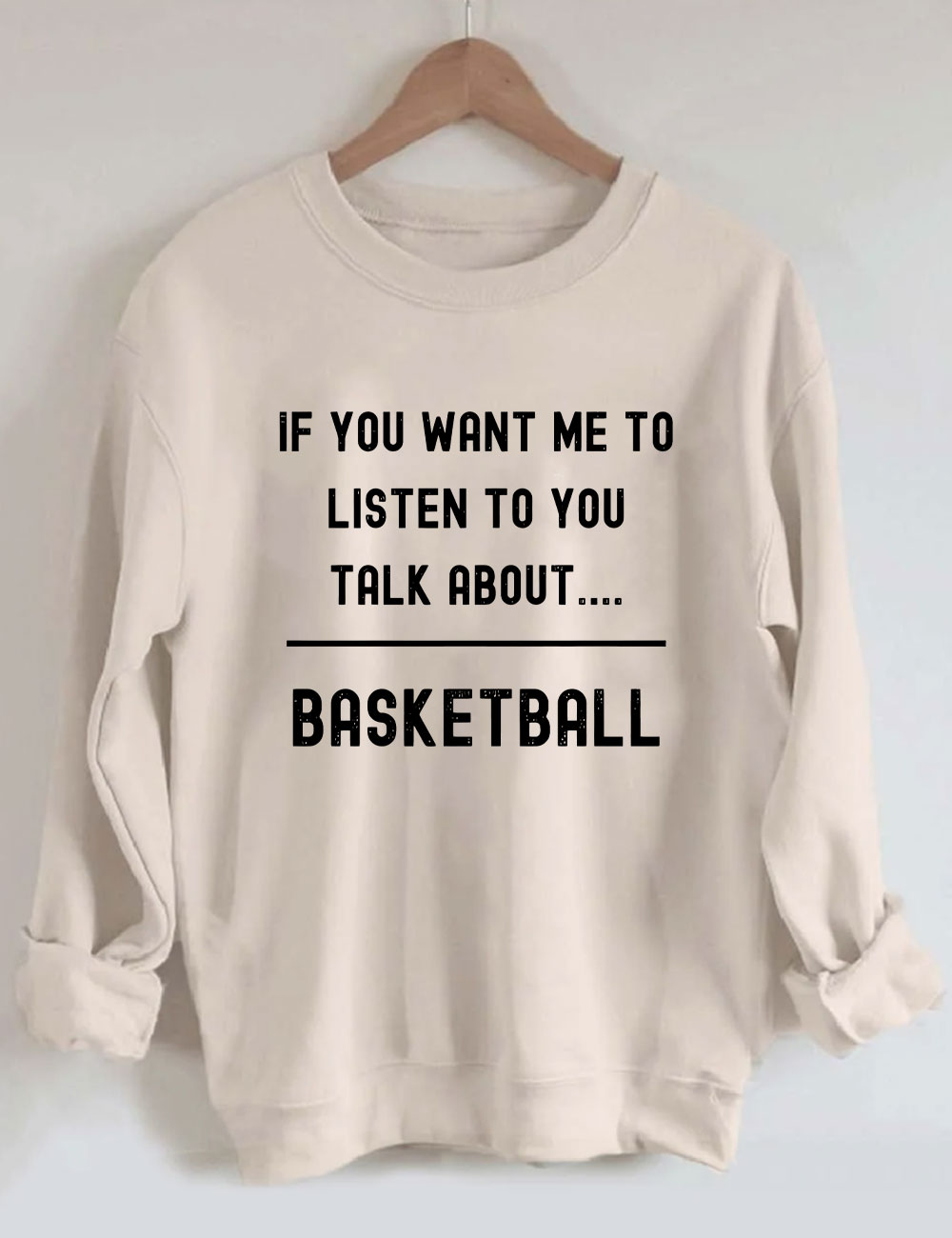 ��If you want me to listen to you talk about basketball,�� Funny Sweatshirt