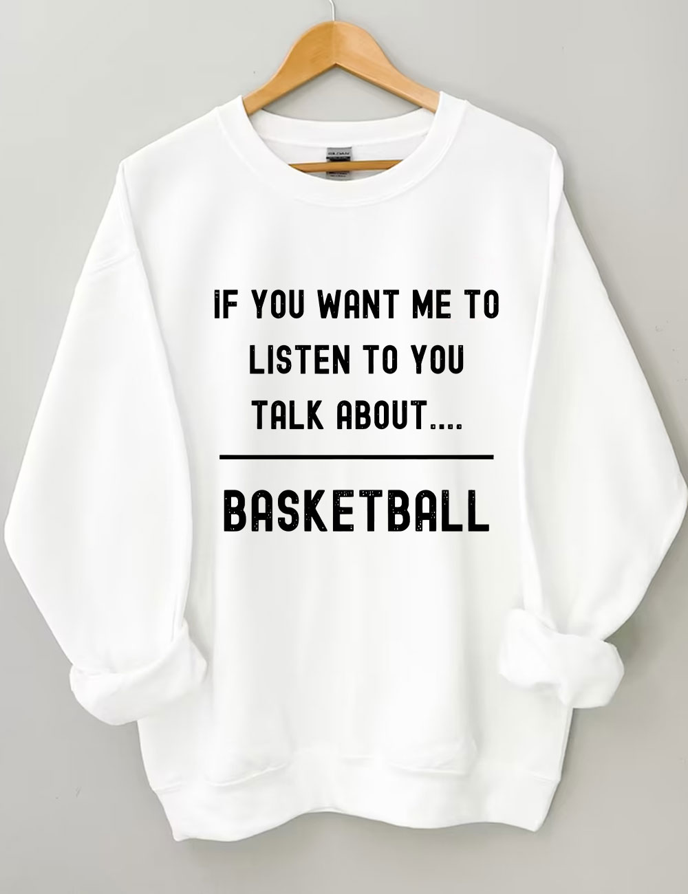 ��If you want me to listen to you talk about basketball,�� Funny Sweatshirt