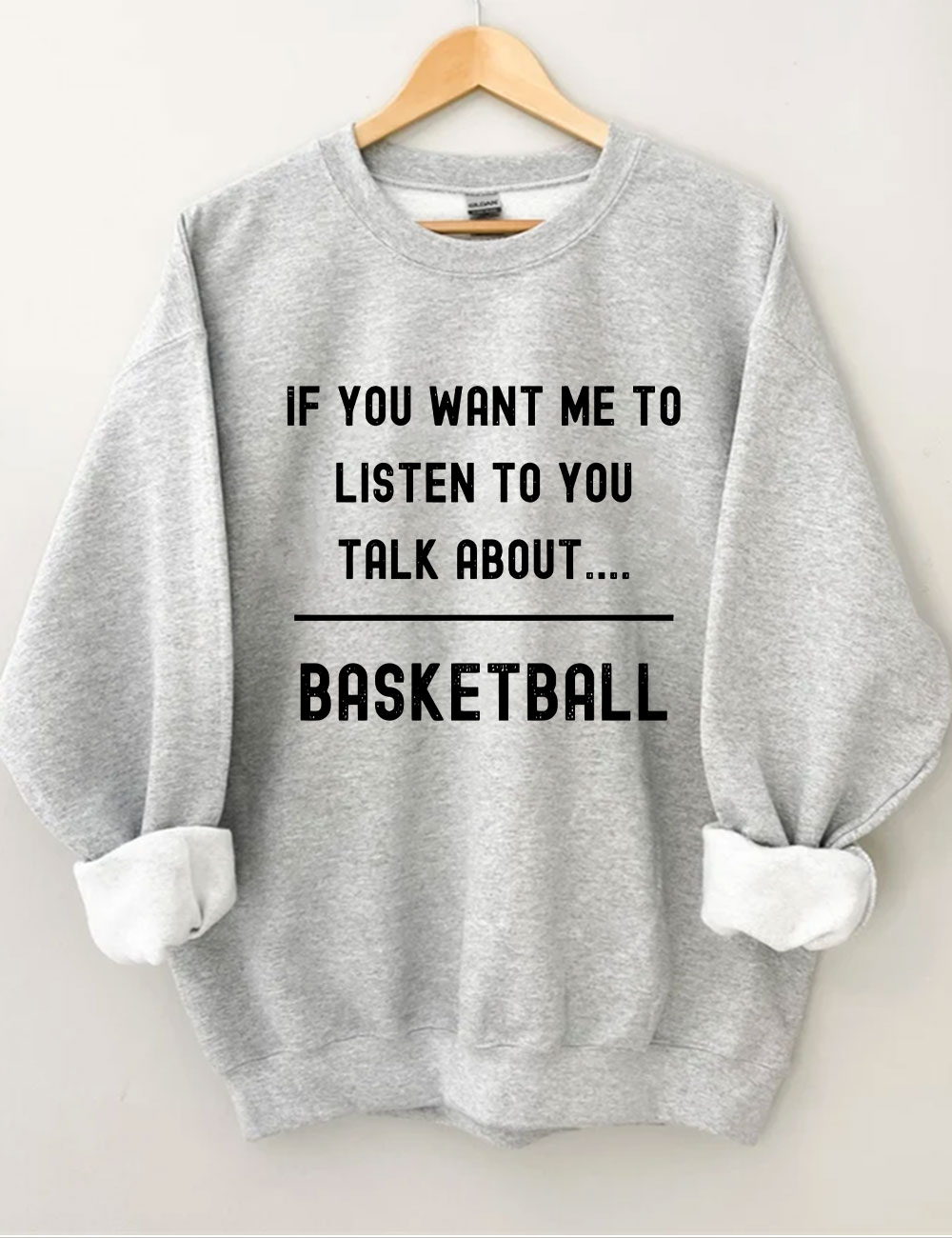 ��If you want me to listen to you talk about basketball,�� Funny Sweatshirt