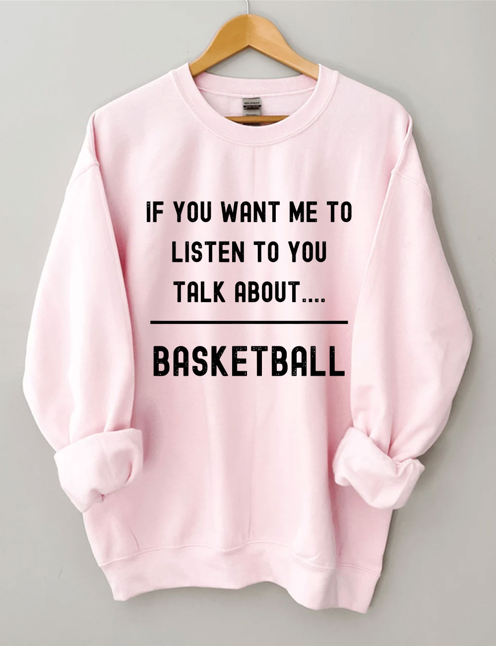 ��If you want me to listen to you talk about basketball,�� Funny Sweatshirt