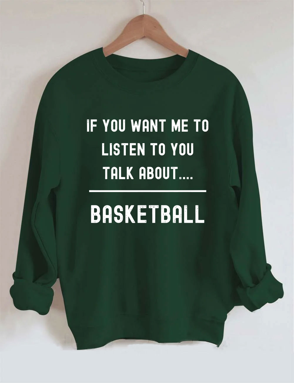 ��If you want me to listen to you talk about basketball,�� Funny Sweatshirt