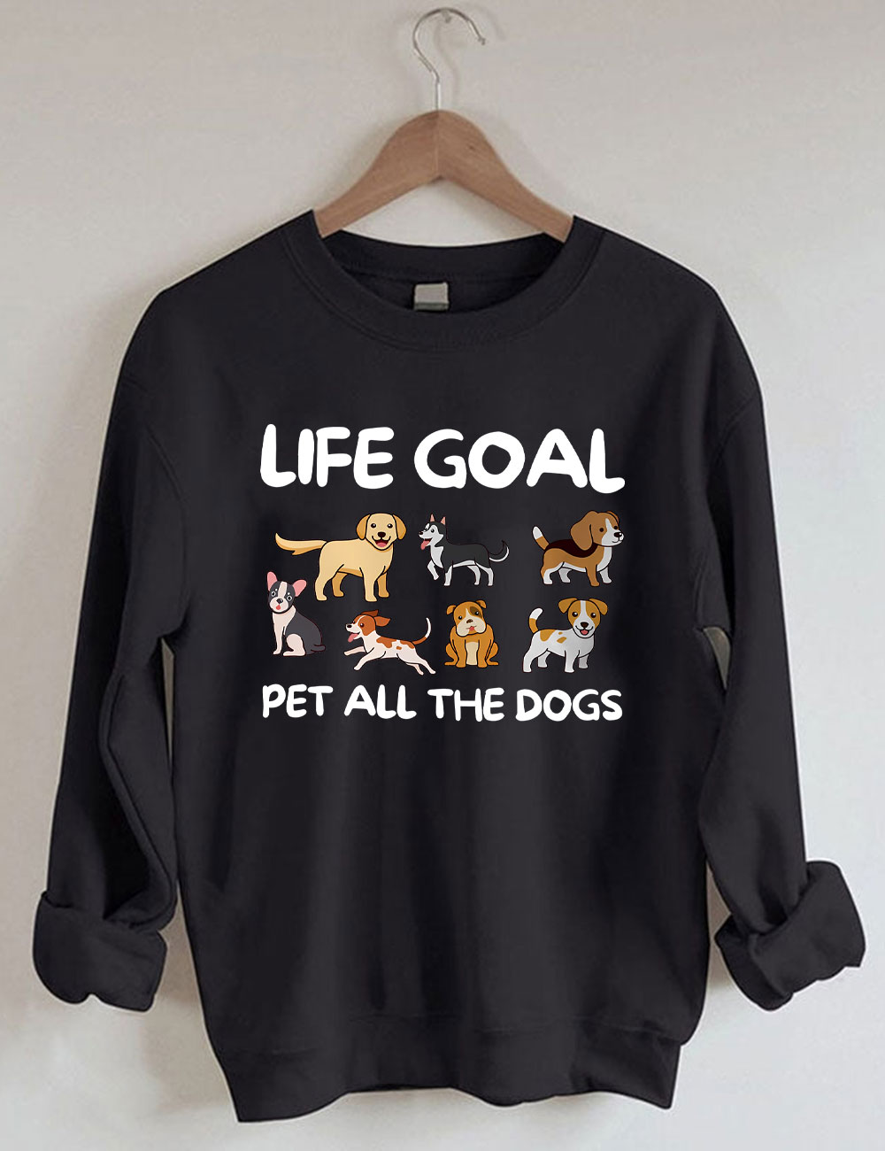 Life Goal Pet All The Dogs Funny Sweatshirt