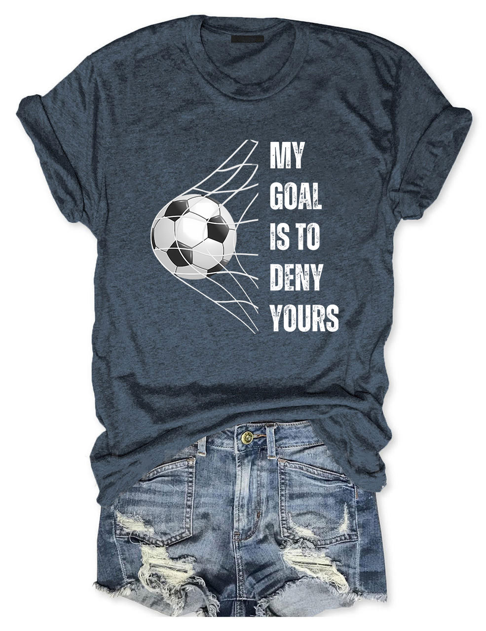 My Goal is to Deny Yours Football T-shirt