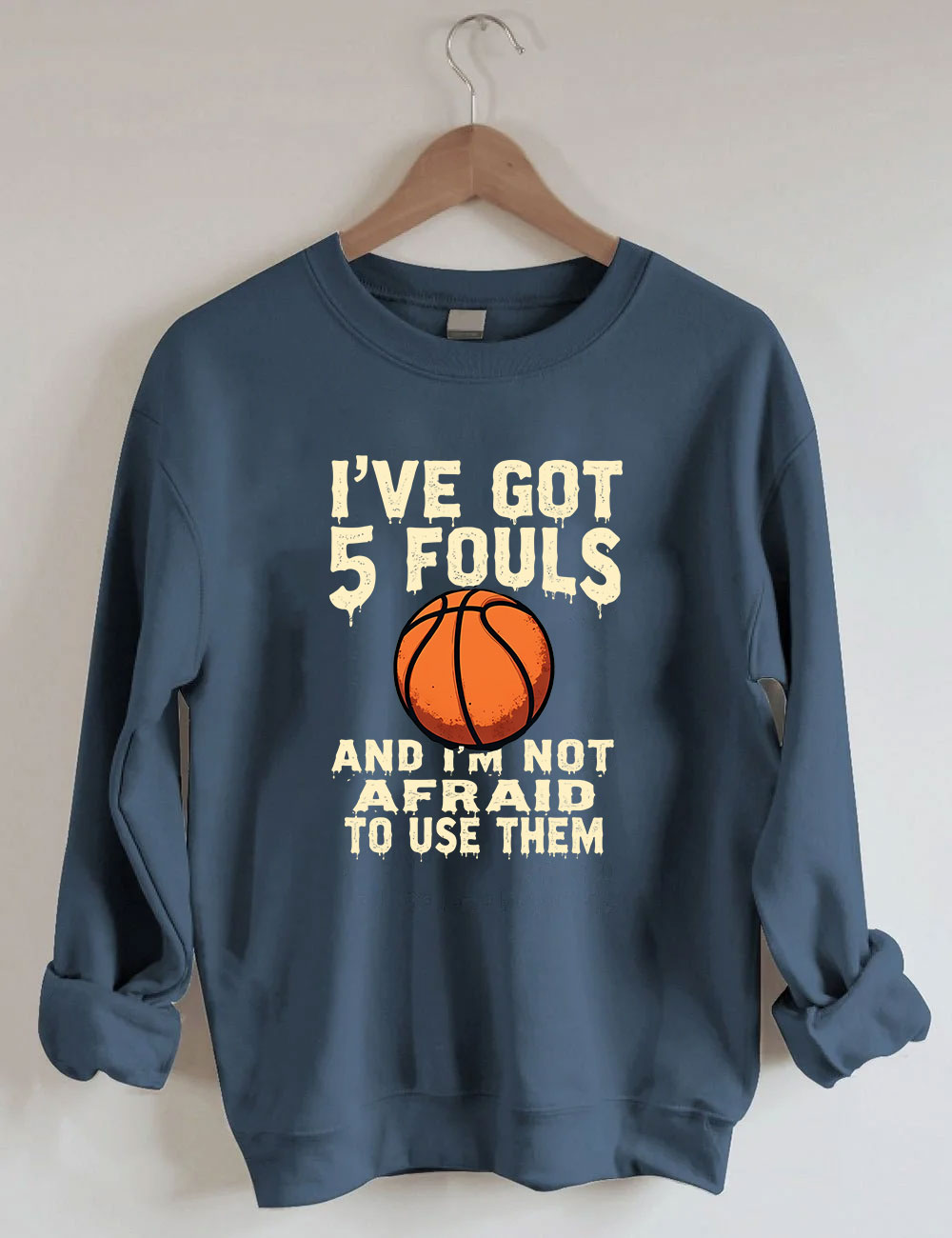 I've Got 5 Fouls And I'm Not Afraid To Use Them Funny Basketball Sweatshirt