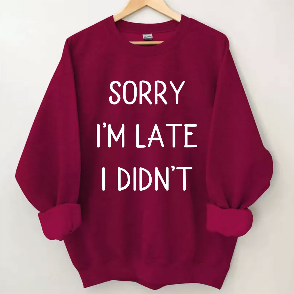 Sorry I'm Late I Didn't Funny Sweatshirt
