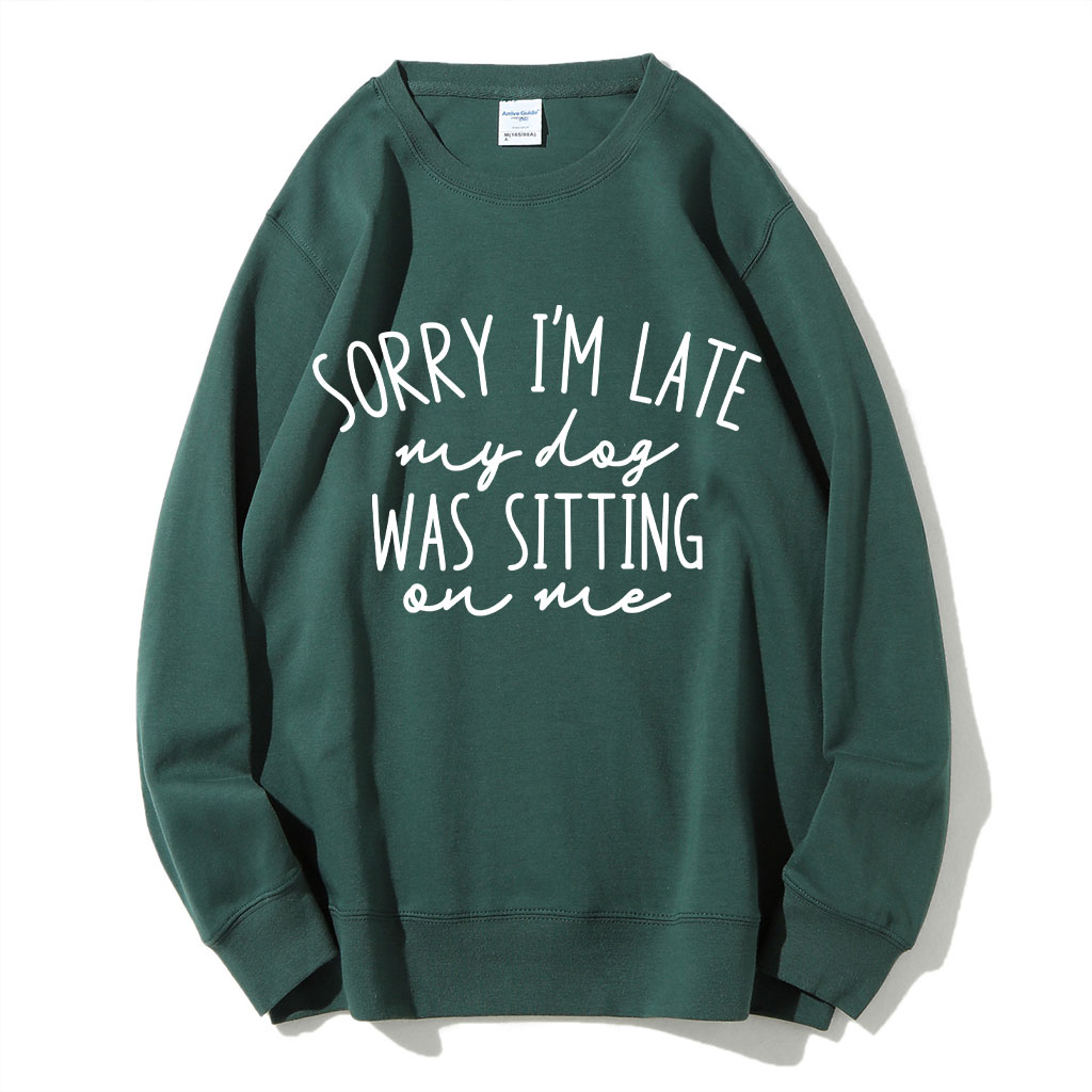 Sorry I'm Late My Dog Was Sitting On Me Funny Sweatshirt