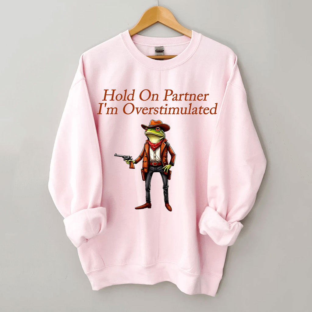 Hold On Partner I'm Overstimulated Cowboy Frog Sweatshirt